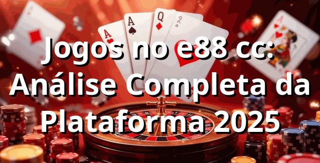 Jogos no e88 cc: Análise Completa da Plataforma 2025 🎮