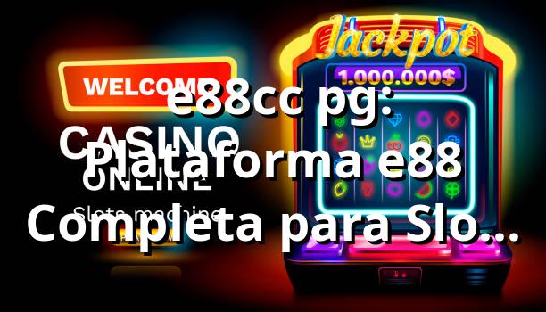 ⭐ e88cc pg: Plataforma e88 Completa para Slots e Jogos